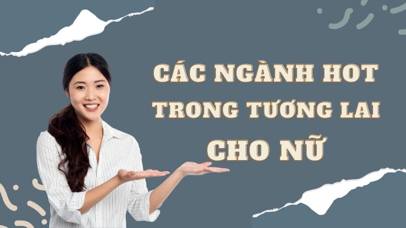 Tổng hợp những ngành hot trong tương lai cho nữ